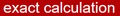 Exact Calculation